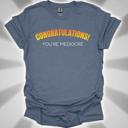 Congratulations! You’re Mediocre. Snarky Humor Unisex T-Shirt