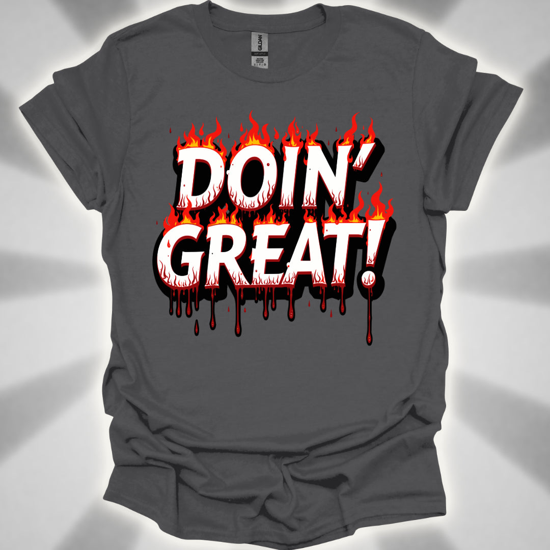 DOIN’ GREAT! (on fire and bleeding) T-Shirt
