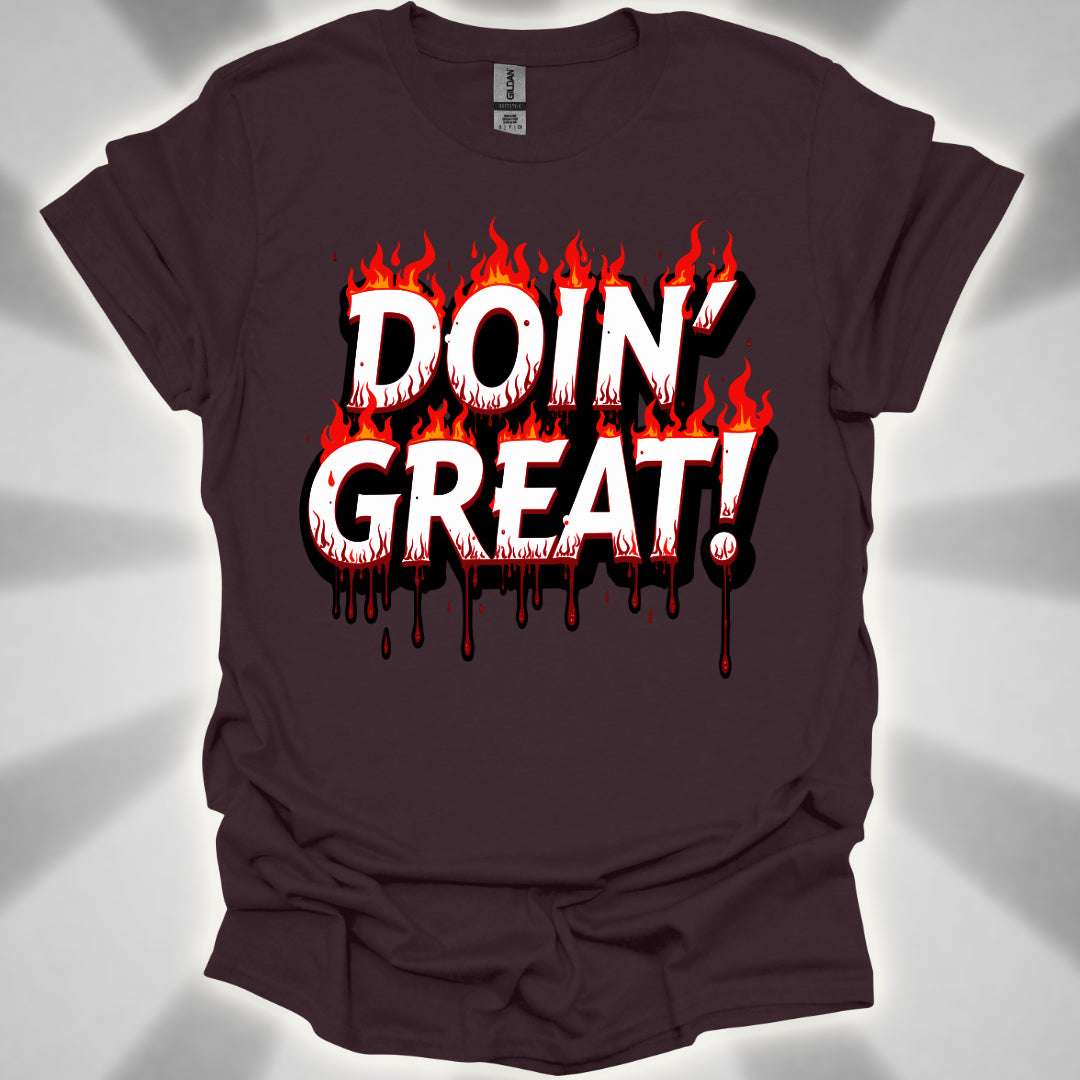 DOIN’ GREAT! (on fire and bleeding) T-Shirt