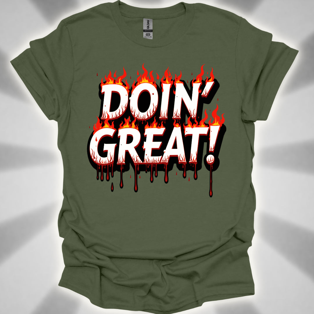 DOIN’ GREAT! (on fire and bleeding) T-Shirt