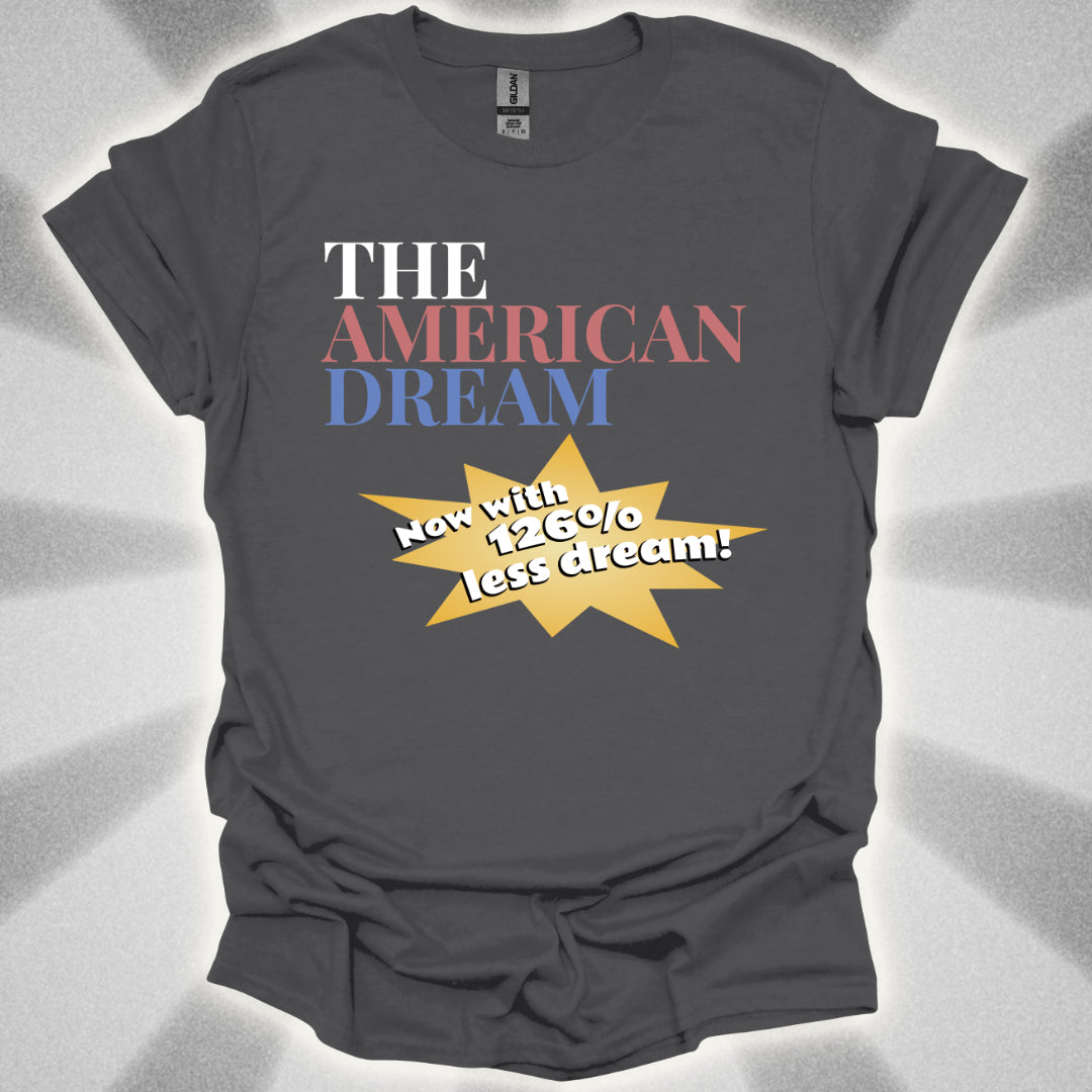 The American Dream: Now with 126% Less Dream! Patriotic Innovation Shirt