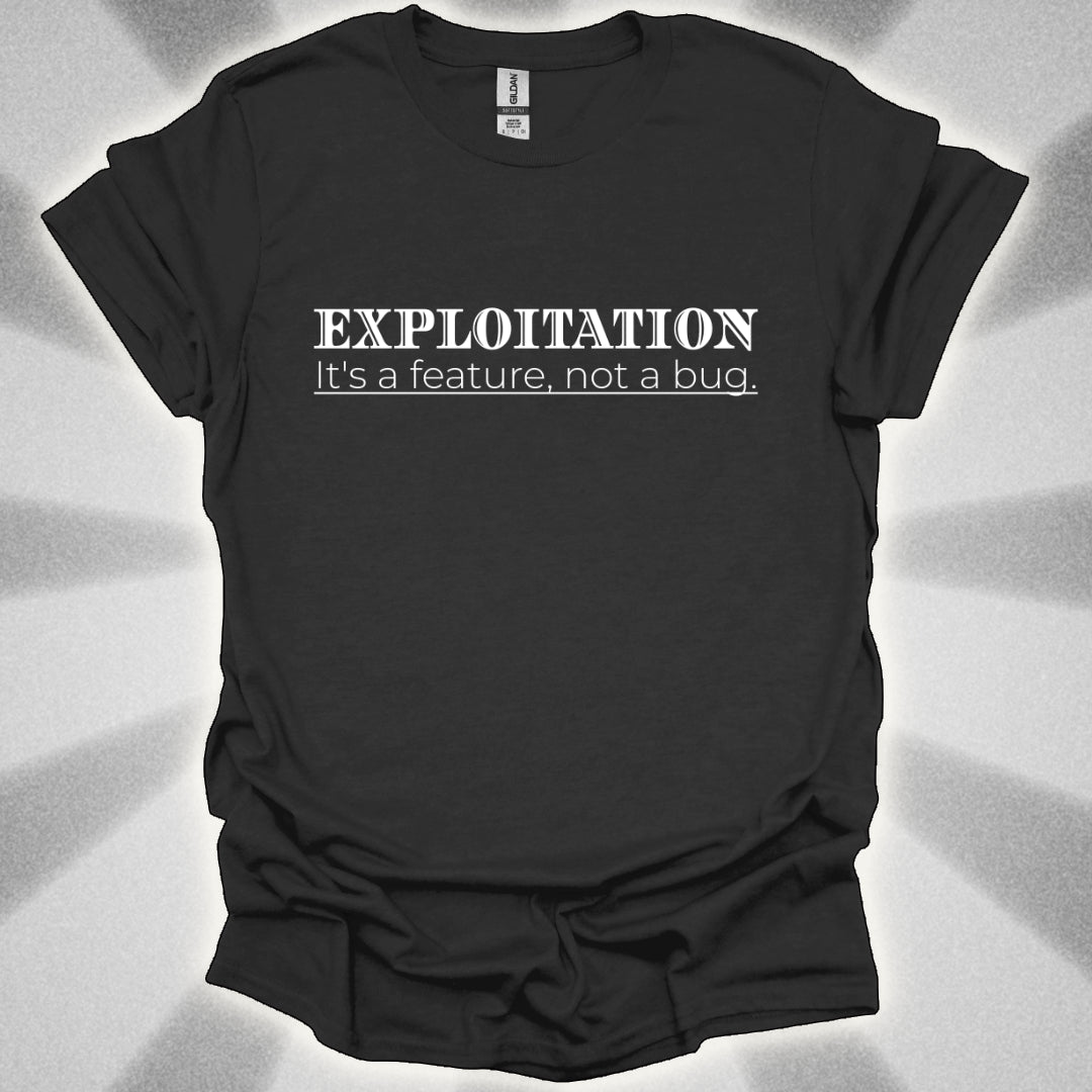 Exploitation: It's a Feature, Not a Bug t-shirt