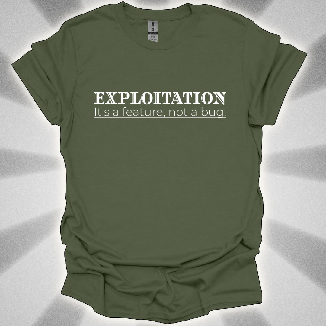 Exploitation: It's a Feature, Not a Bug t-shirt