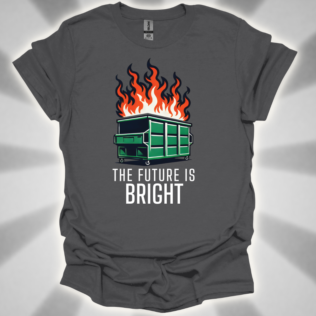 The Future Is Bright - Dumpster Fire T-Shirt