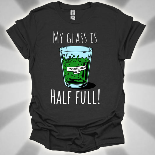 My Glass Is Half Full! (Of Acid) T-Shirt