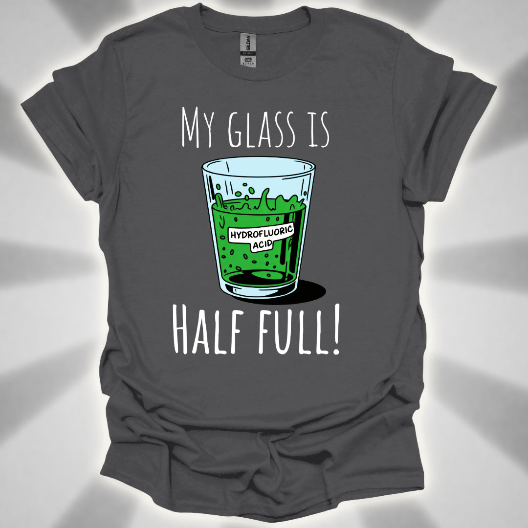 My Glass Is Half Full! (Of Acid) T-Shirt