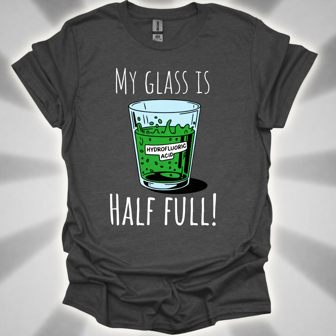 My Glass Is Half Full! (Of Acid) T-Shirt