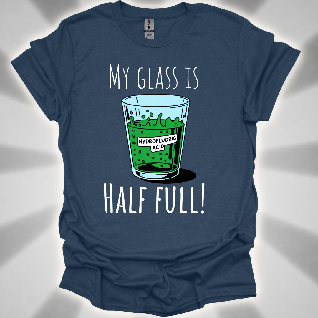 My Glass Is Half Full! (Of Acid) T-Shirt