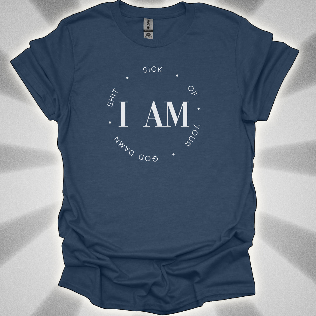 I Am Sick Of Your Goddamn Shit t-shirt