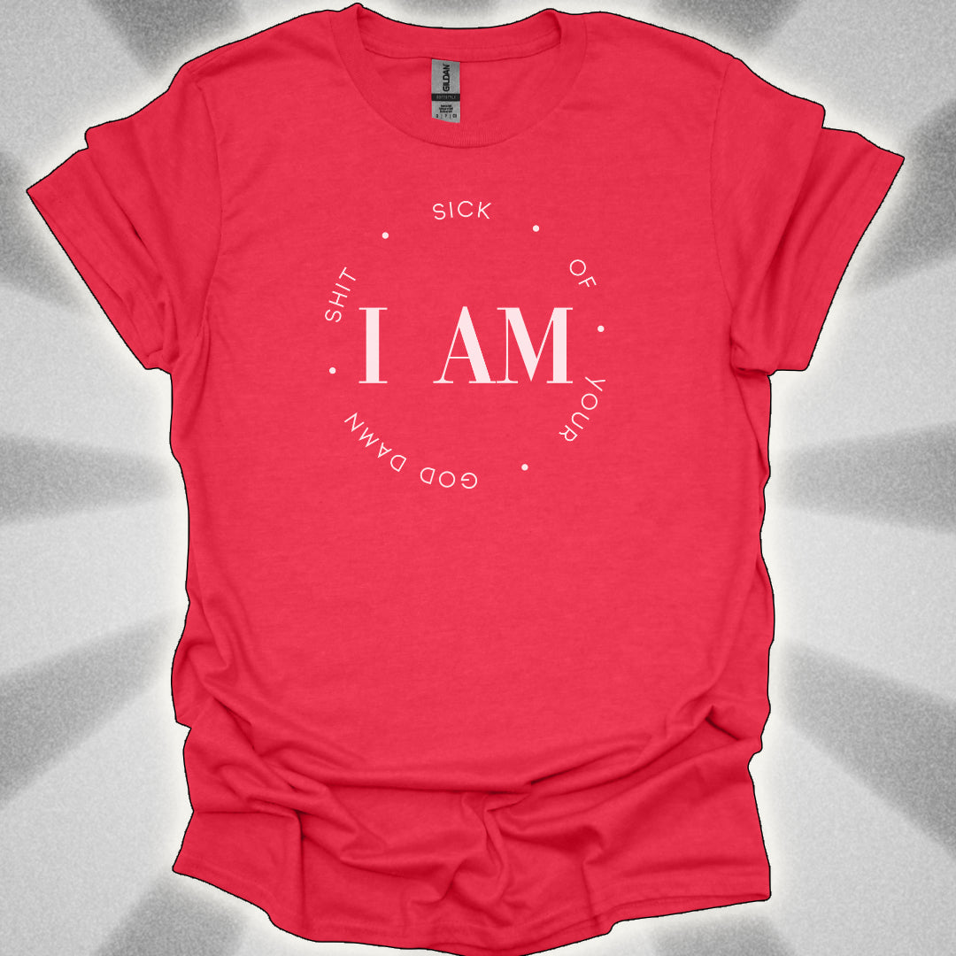 I Am Sick Of Your Goddamn Shit t-shirt
