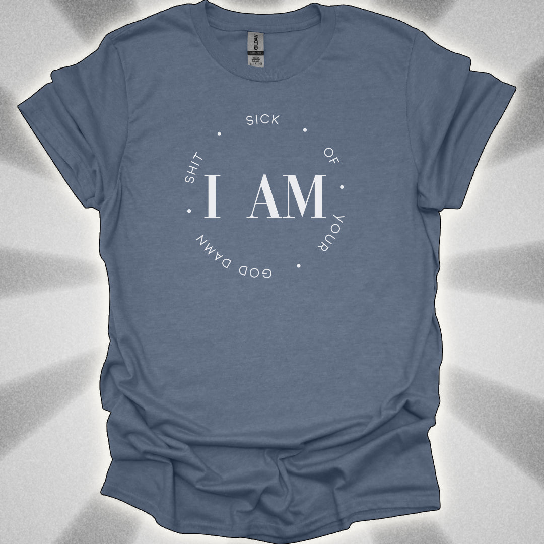 I Am Sick Of Your Goddamn Shit t-shirt