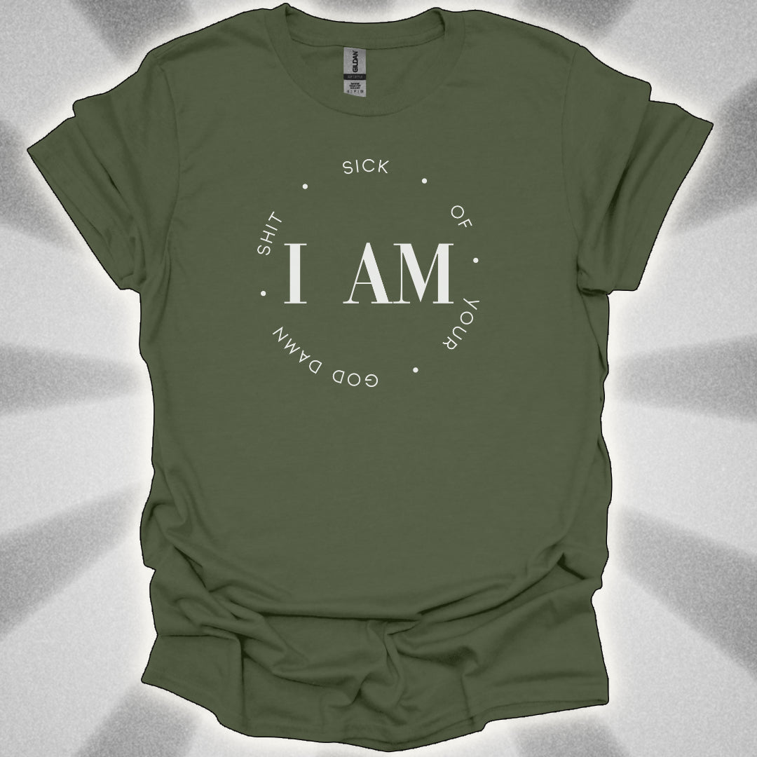 I Am Sick Of Your Goddamn Shit t-shirt