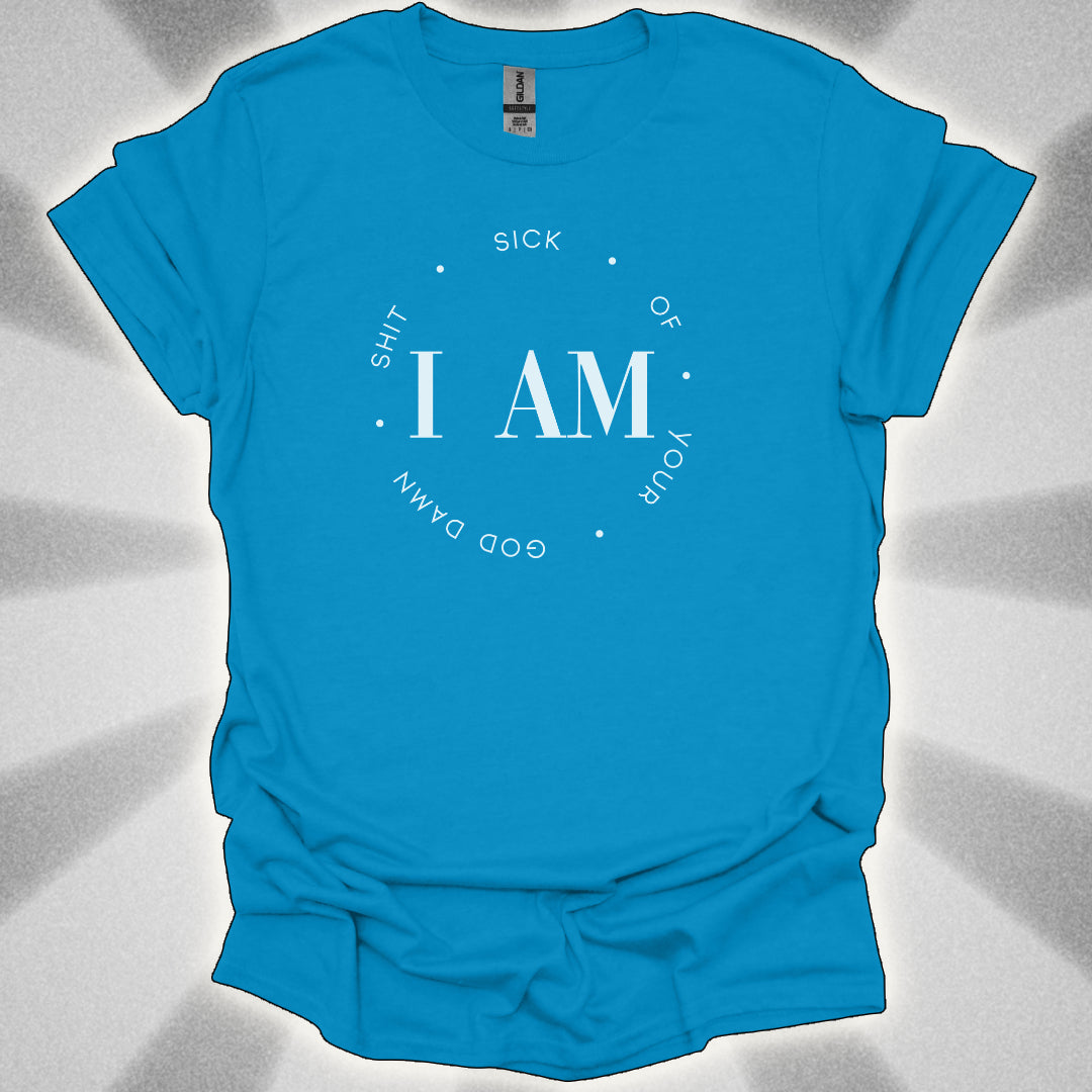 I Am Sick Of Your Goddamn Shit t-shirt