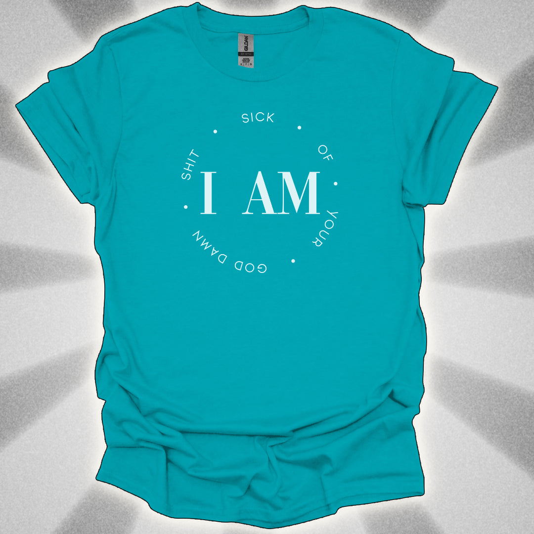 I Am Sick Of Your Goddamn Shit t-shirt