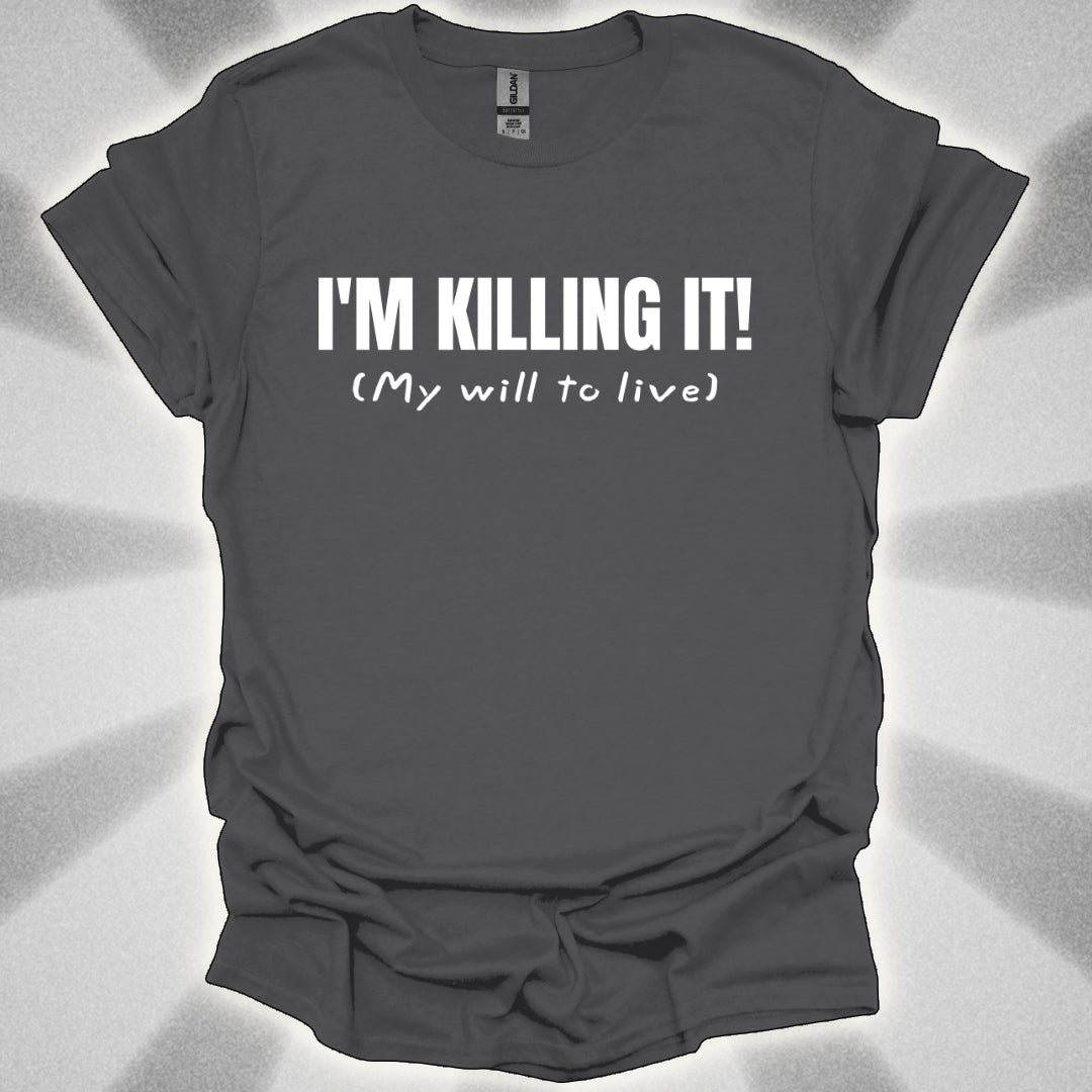 I’m Killing It (My will to live) Shirt