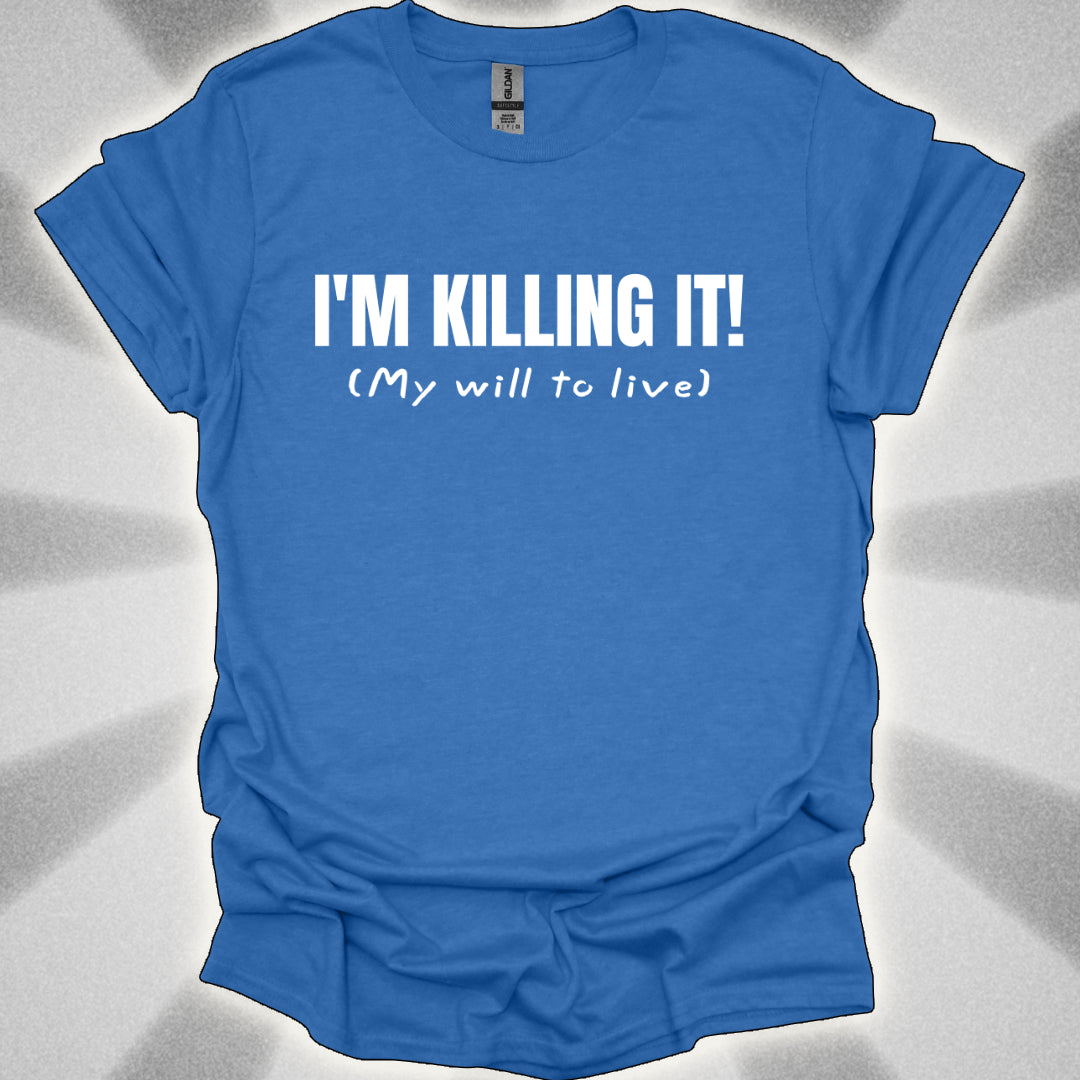 I’m Killing It (My will to live) Shirt