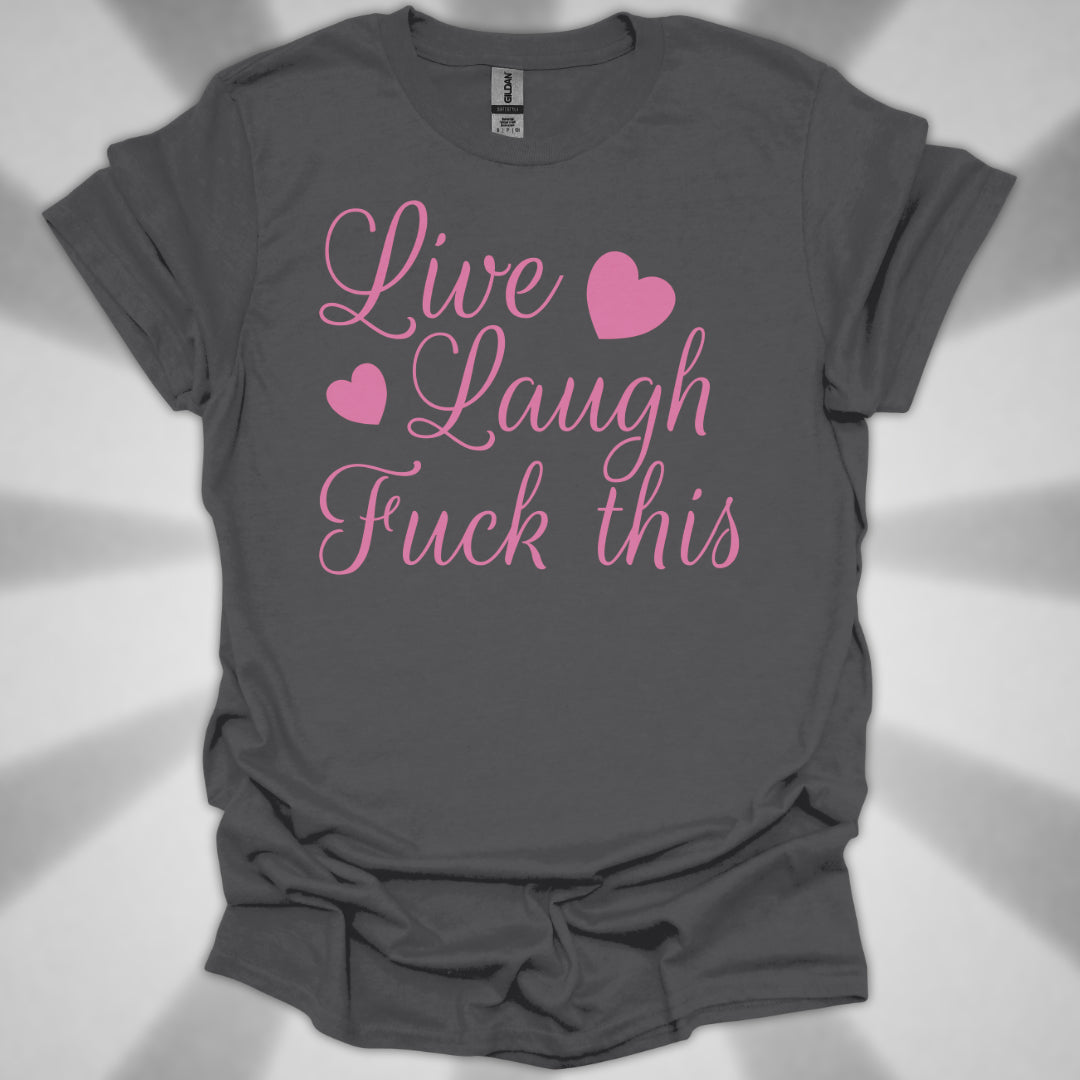Live Laugh Fuck This Anti-Positivity Unisex T-Shirt