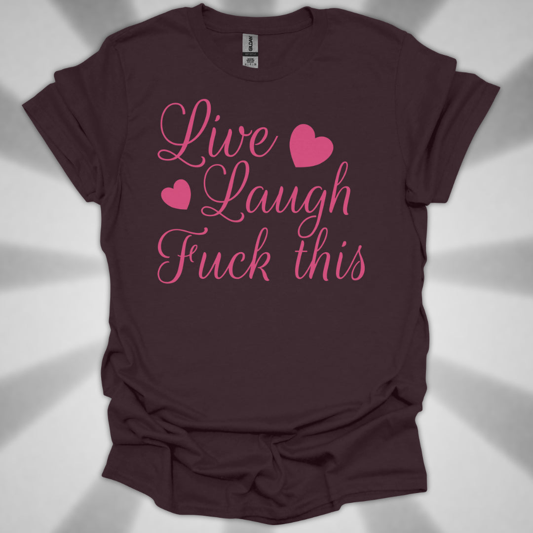 Live Laugh Fuck This Anti-Positivity Unisex T-Shirt