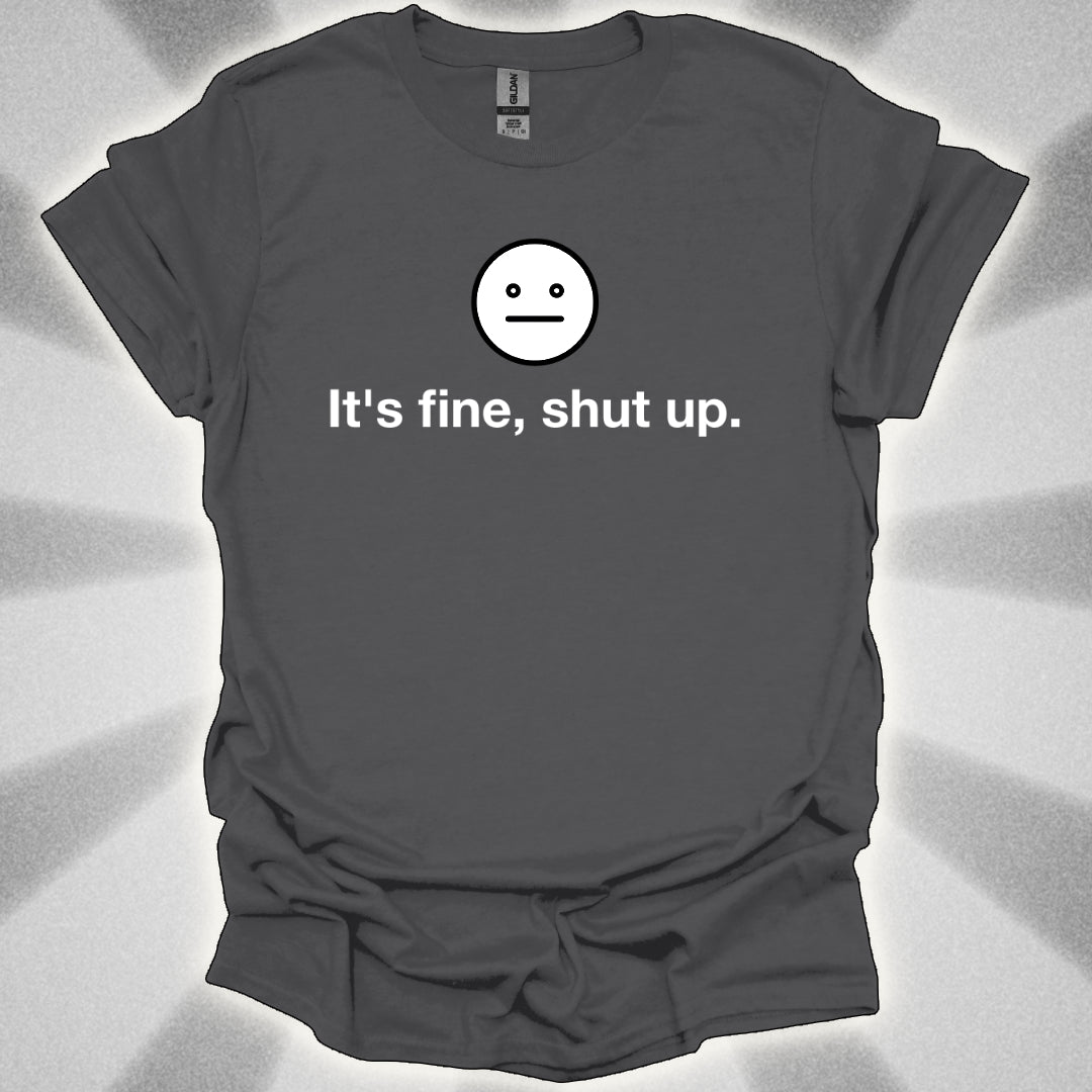 It’s Fine, Shut Up Neutral Face Logo Shirt