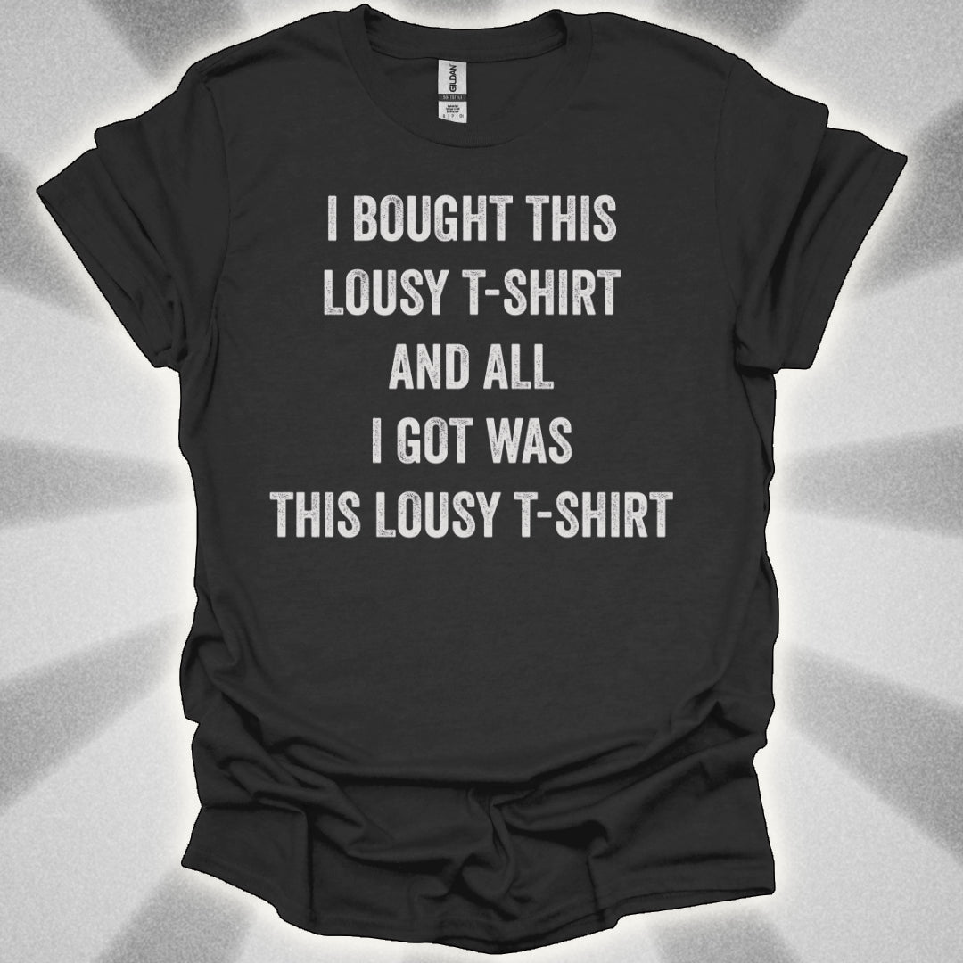 I Bought This Lousy T-Shirt, and All I Got Was This Lousy T-Shirt