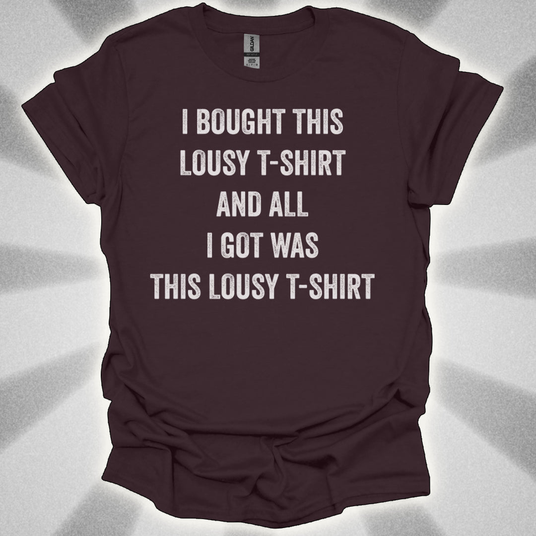 I Bought This Lousy T-Shirt, and All I Got Was This Lousy T-Shirt