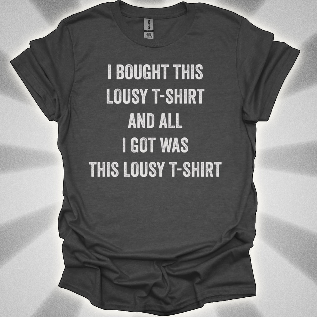 I Bought This Lousy T-Shirt, and All I Got Was This Lousy T-Shirt