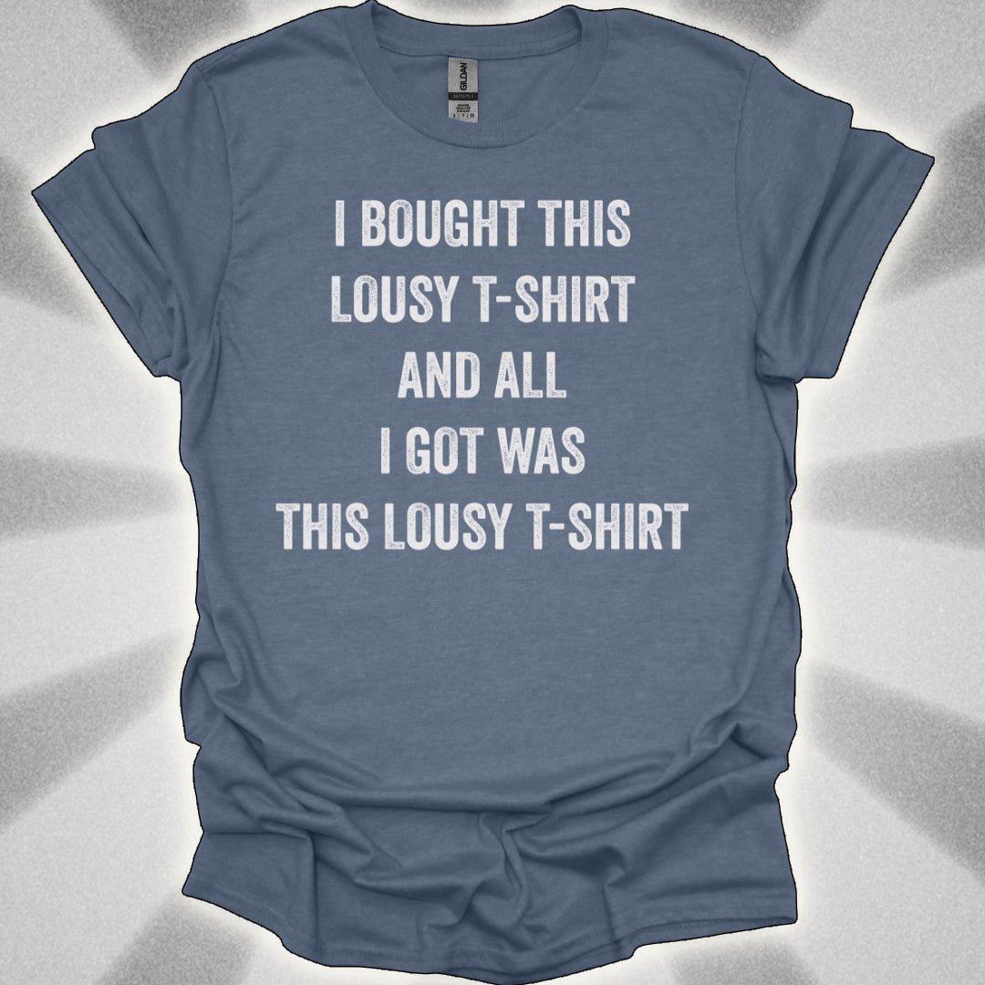 I Bought This Lousy T-Shirt, and All I Got Was This Lousy T-Shirt