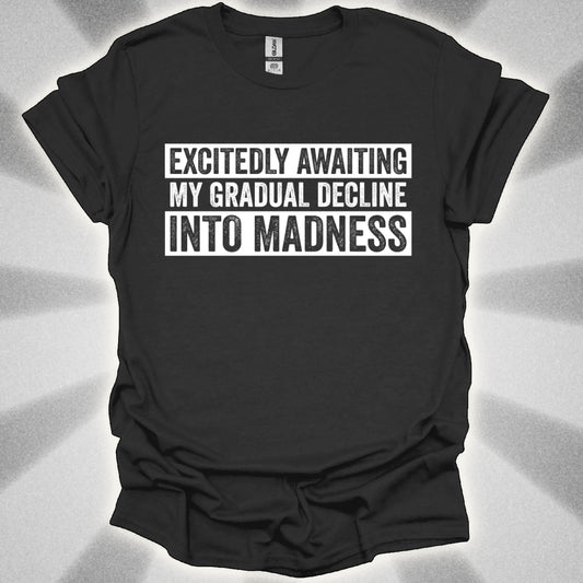 Excitedly Awaiting My Gradual Decline Into Madness Shirt