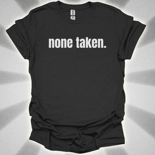 None Taken. T-Shirt