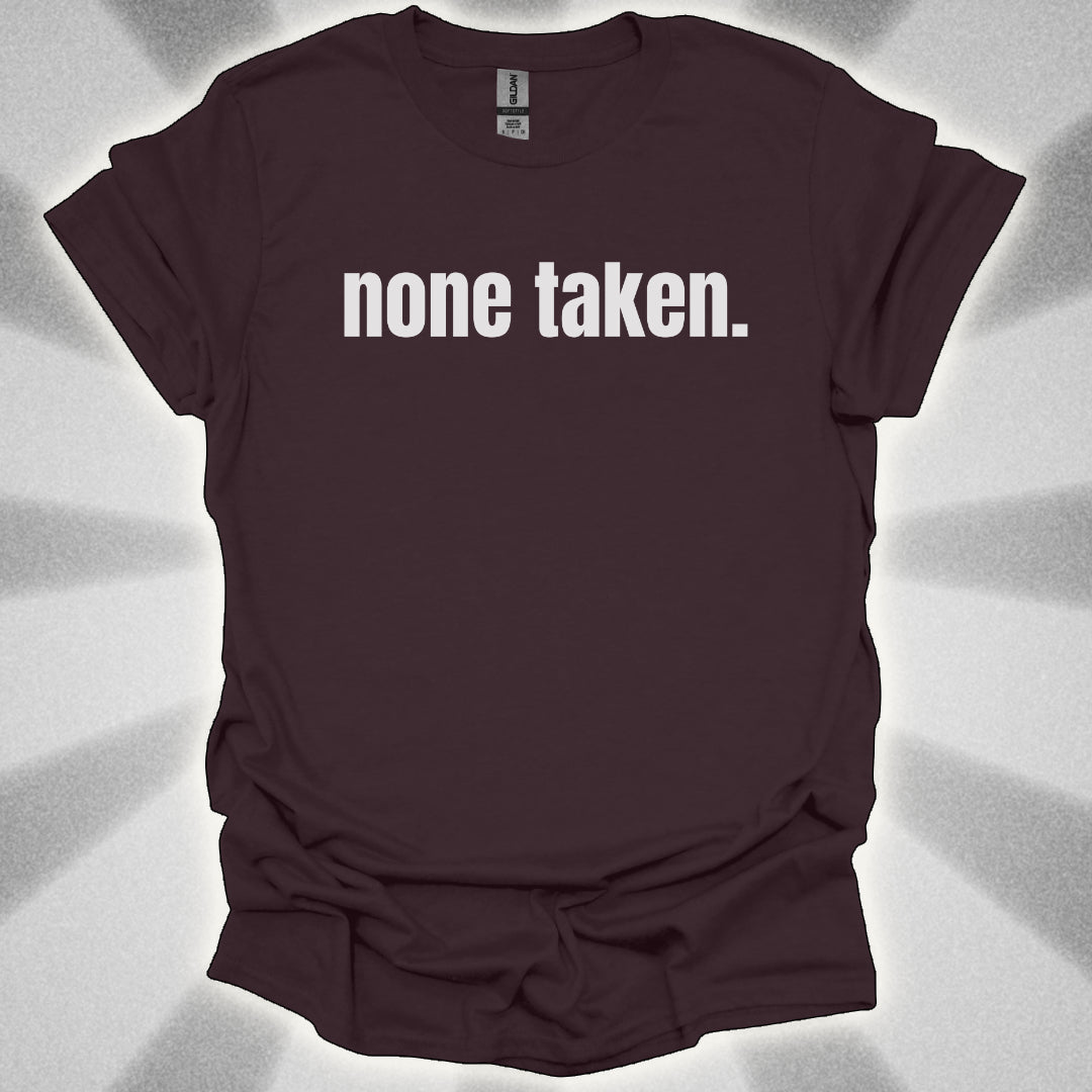 None Taken. T-Shirt