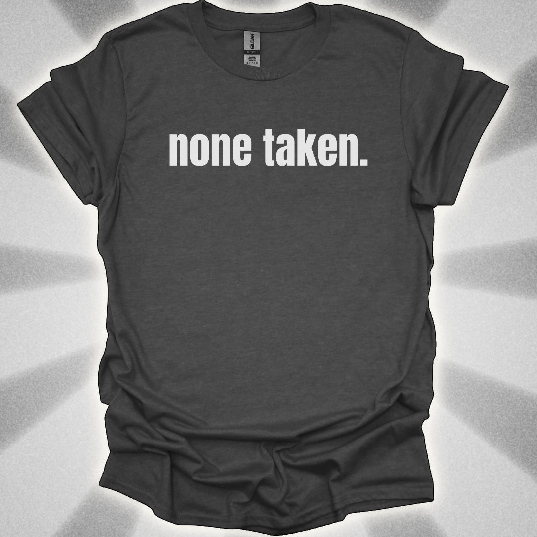 None Taken. T-Shirt