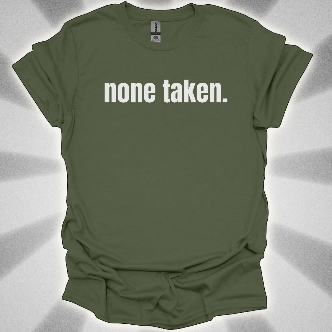 None Taken. T-Shirt