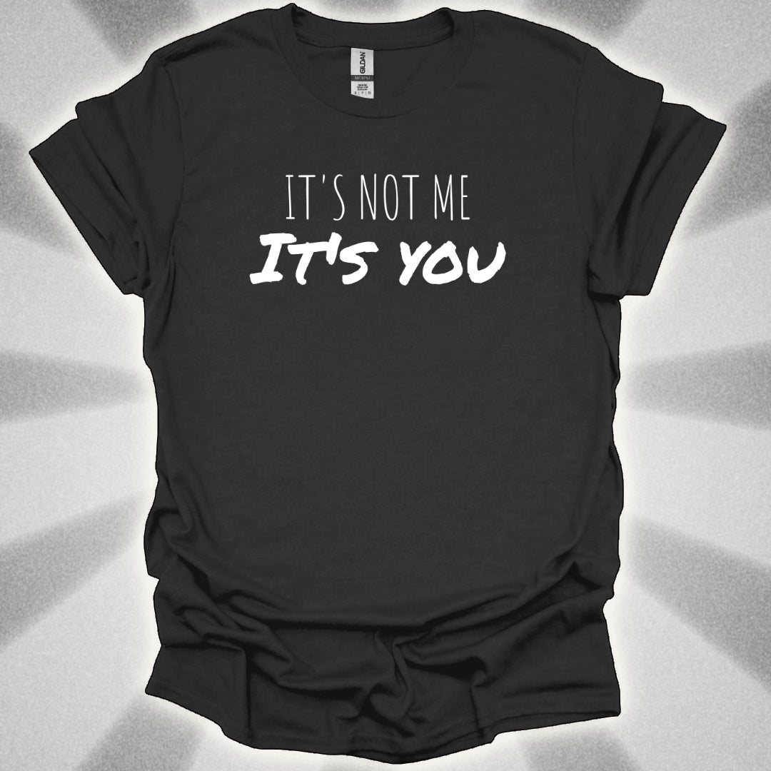 It’s Not Me, It’s You Tee