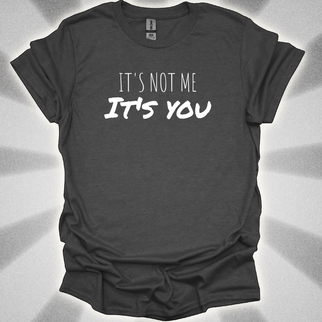 It’s Not Me, It’s You Tee