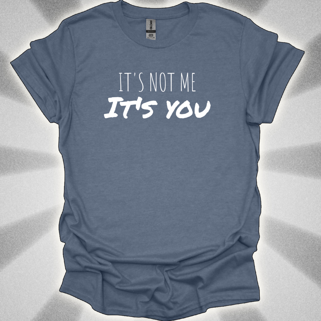 It’s Not Me, It’s You Tee