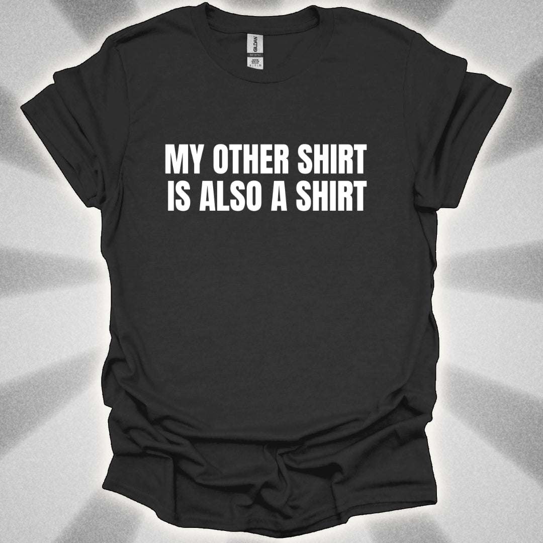 My Other Shirt is Also a Shirt