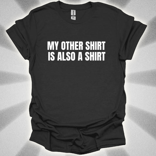 My Other Shirt is Also a Shirt