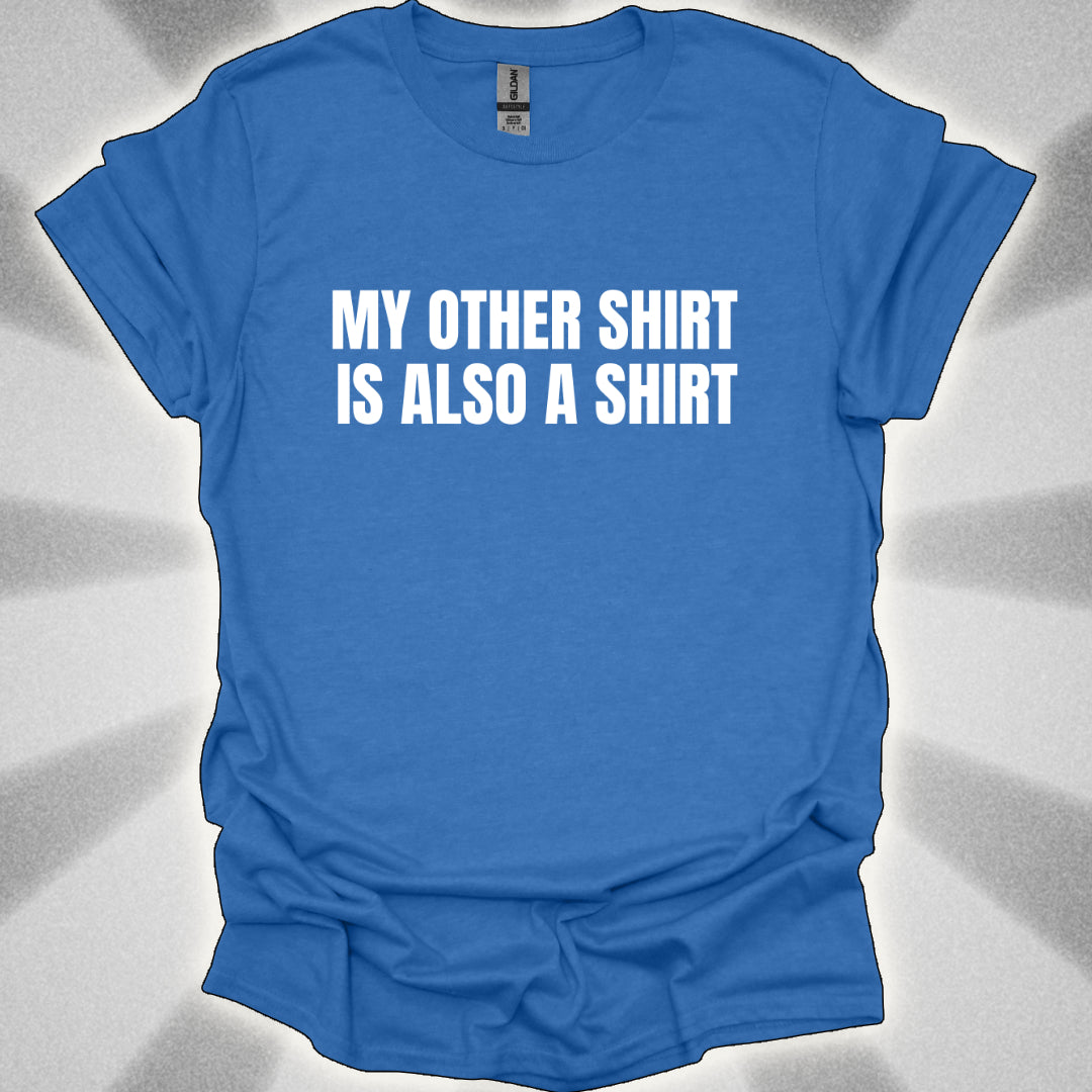 My Other Shirt is Also a Shirt