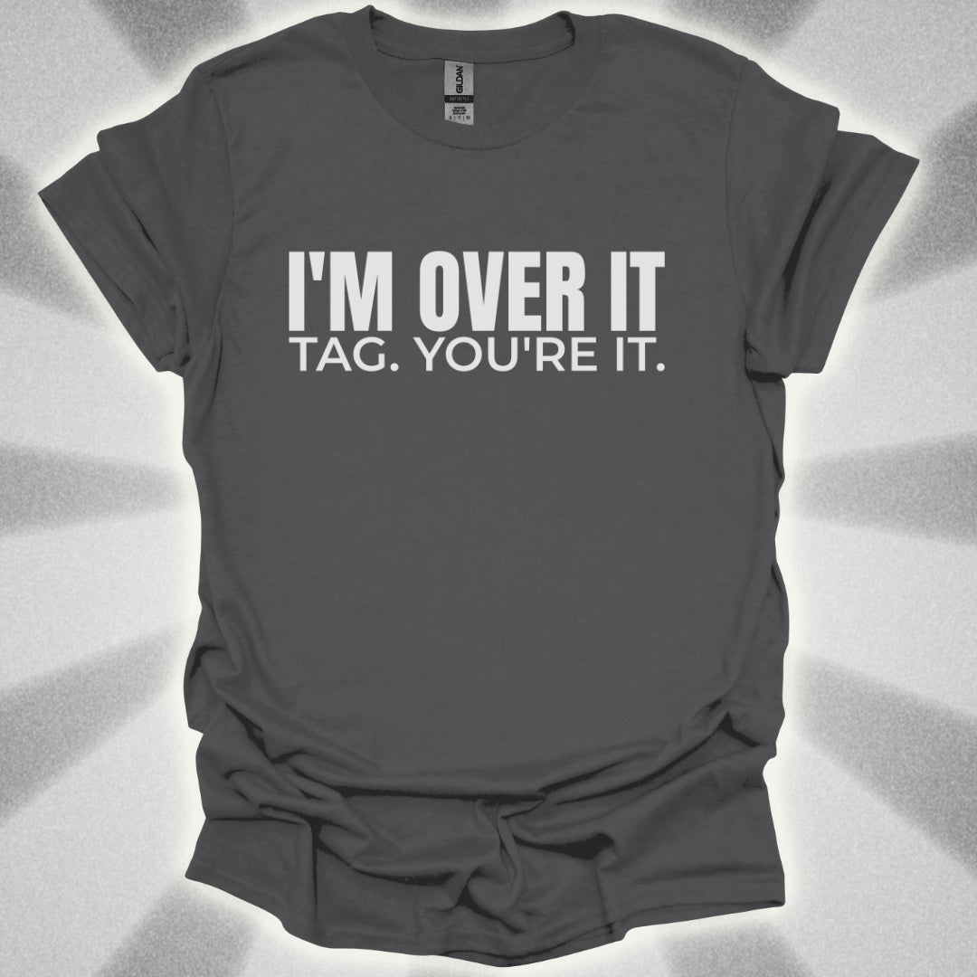 I’m Over It. Tag, You’re It Tee