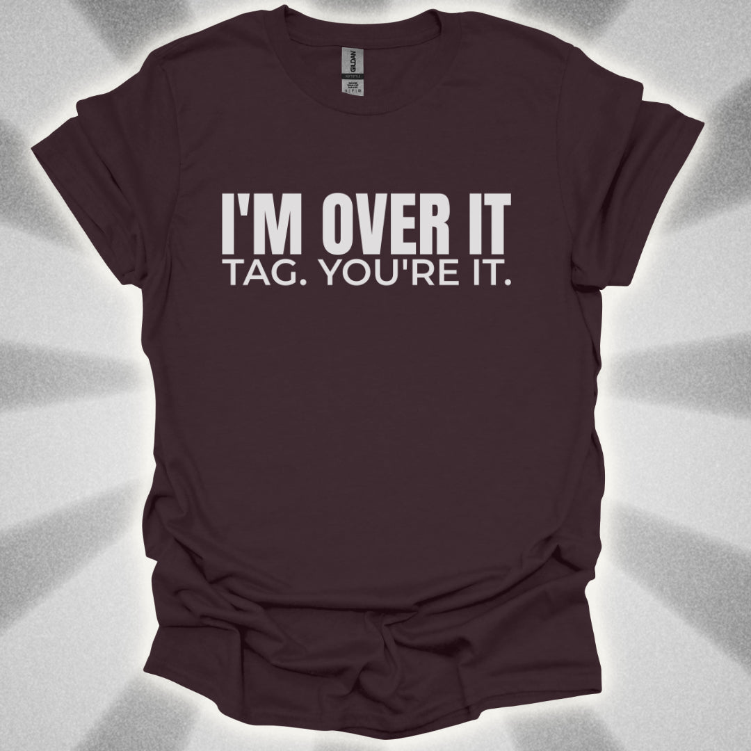 I’m Over It. Tag, You’re It Tee