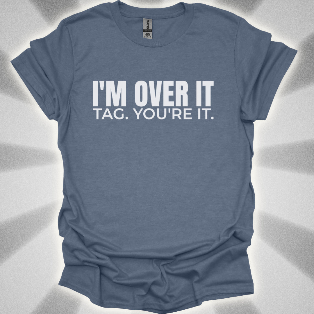 I’m Over It. Tag, You’re It Tee