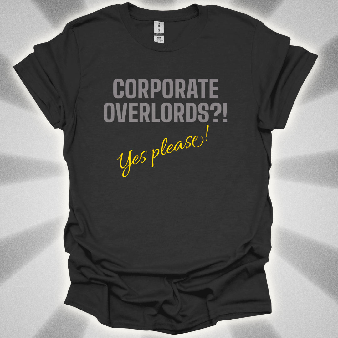 Corporate Overlords?! …Yes Please! Satirical Shirt