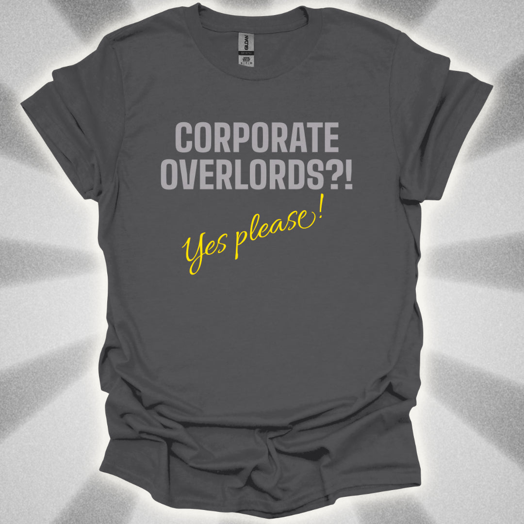 Corporate Overlords?! …Yes Please! Satirical Shirt