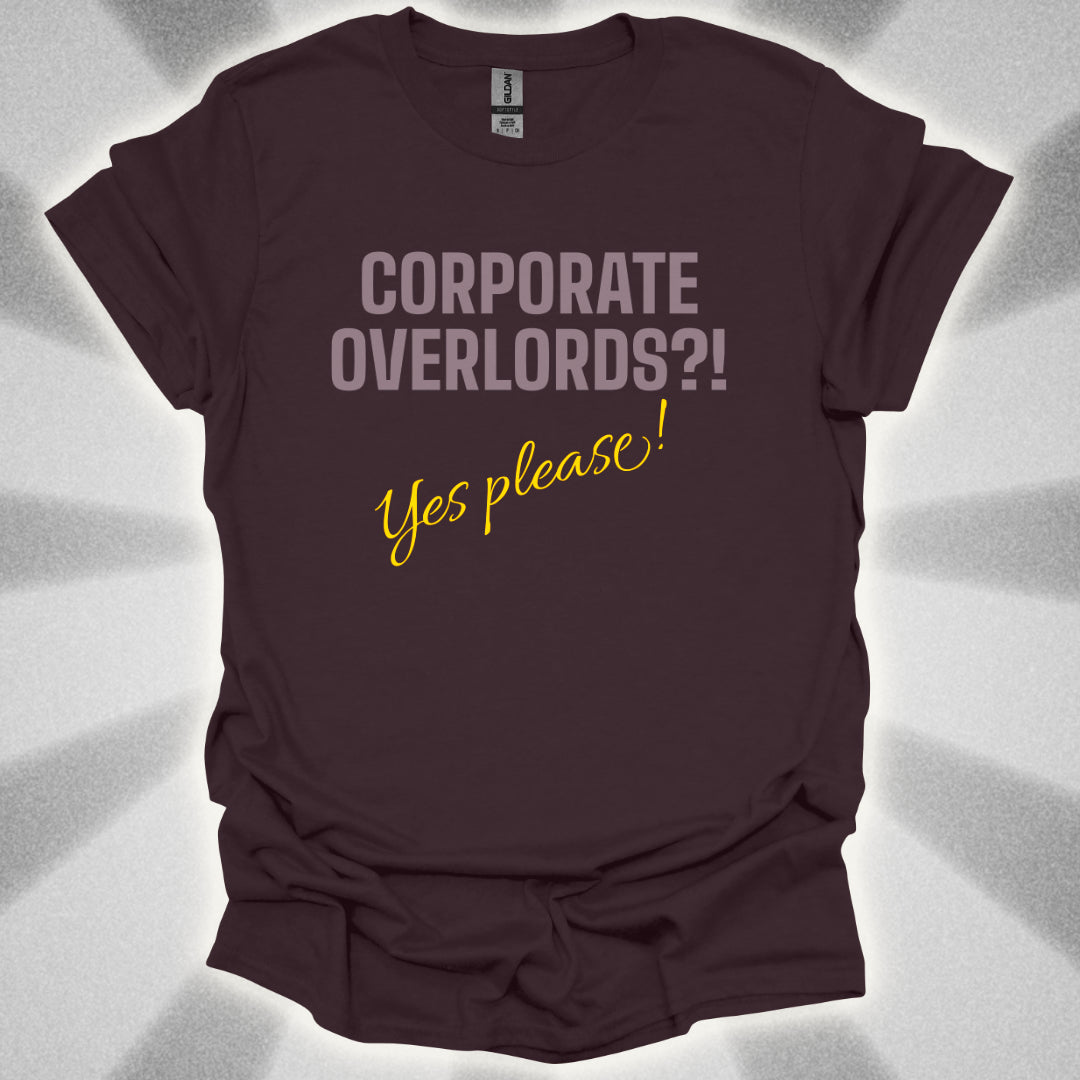 Corporate Overlords?! …Yes Please! Satirical Shirt