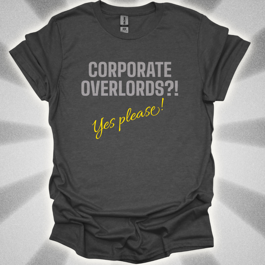 Corporate Overlords?! …Yes Please! Satirical Shirt