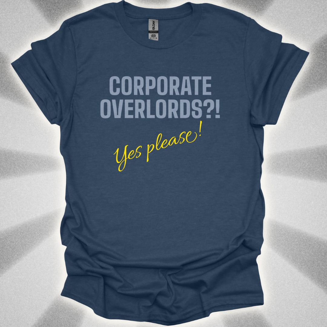 Corporate Overlords?! …Yes Please! Satirical Shirt