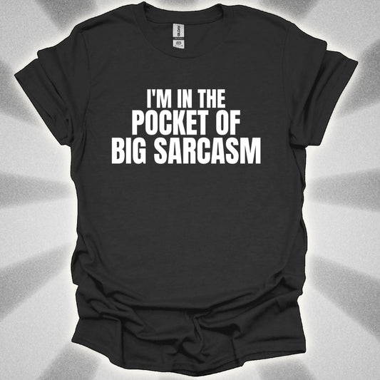 I’m In the Pocket of Big Sarcasm t-shirt