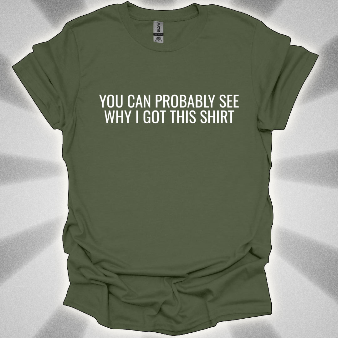 You Can Probably See Why I Got This Shirt