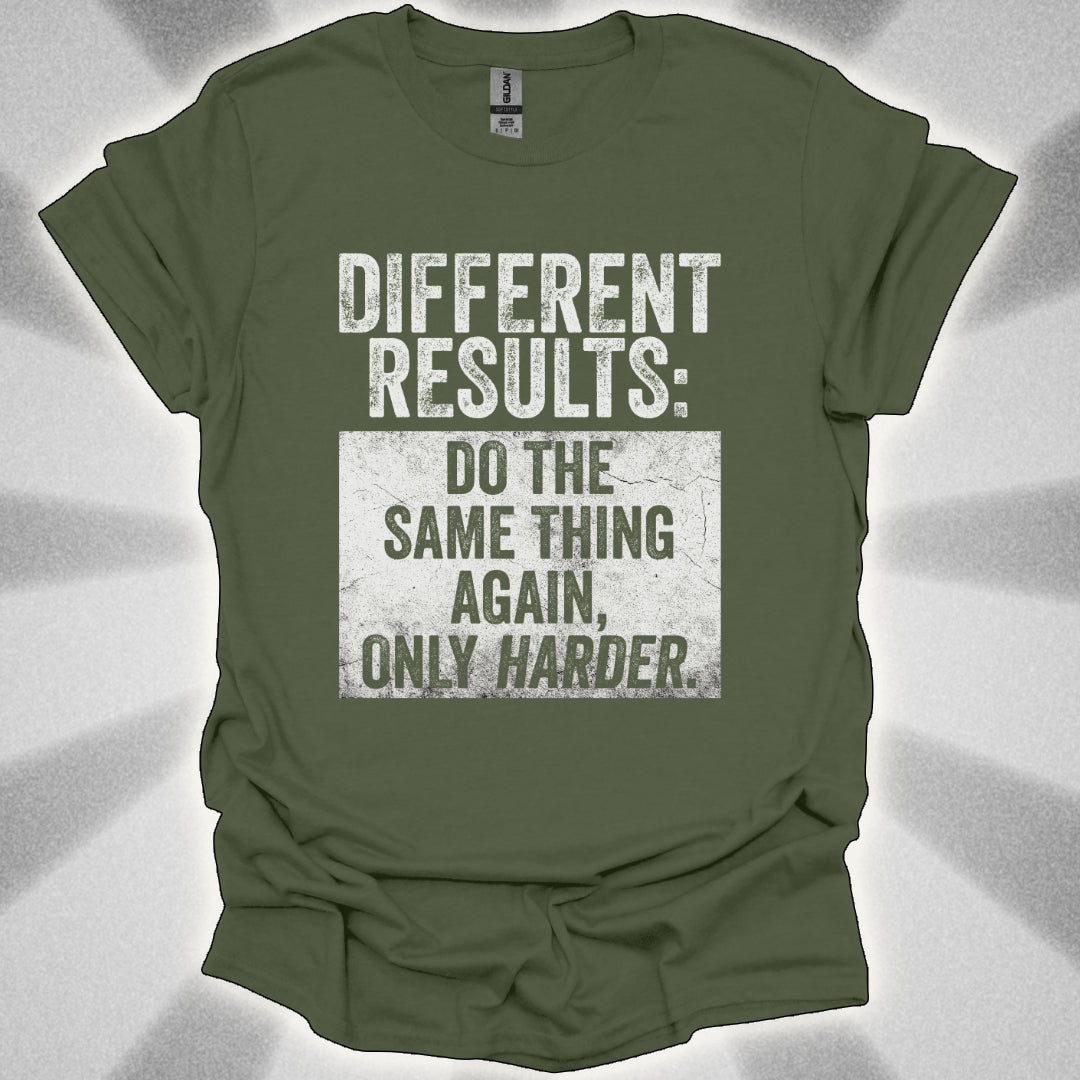 Different Results: Do The Same Thing Again, Only Harder T-Shirt