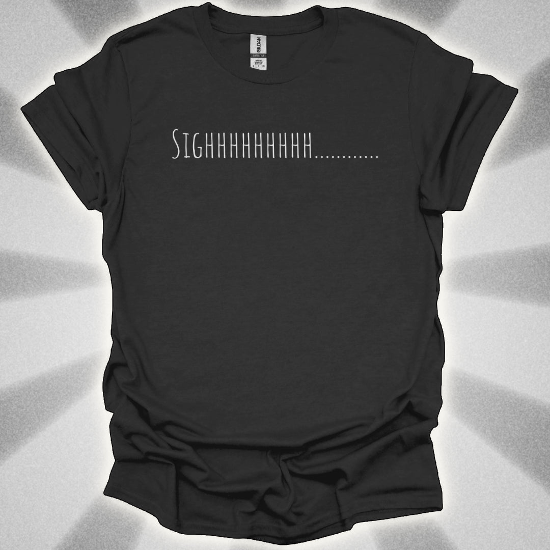 “SIGHHHHHHHH…….” T-Shirt